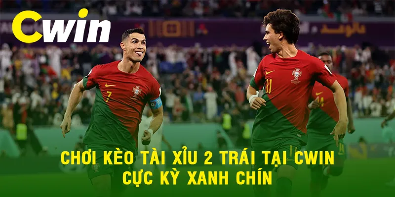 Cá cược kèo tài xỉu 2 trái tại CWIN vô cùng xanh chín