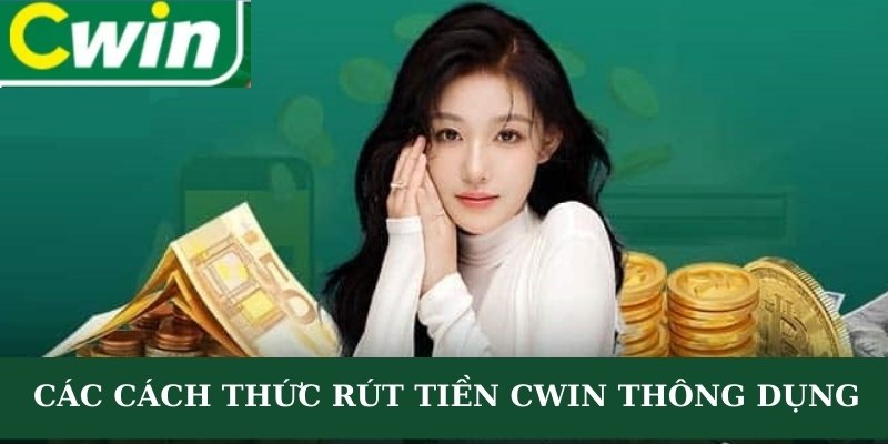 Các cách thức rút tiền CWIN thông dụng