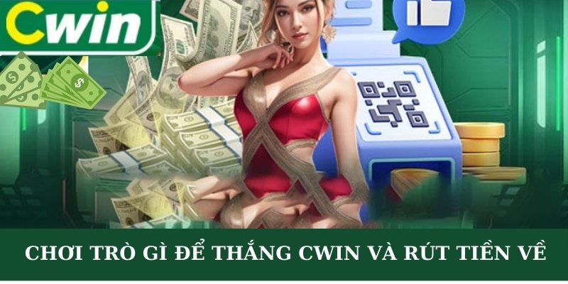 Chơi trò gì để thắng CWIN và rút tiền về