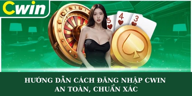 Hướng dẫn cách đăng nhập CWIN an toàn, chuẩn xác