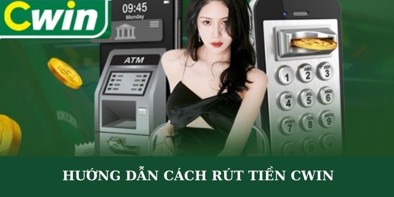 Hướng dẫn cách rút tiền CWIN