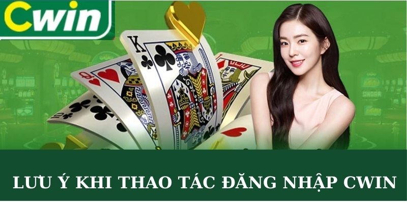 Lưu ý khi thao tác đăng nhập CWIN