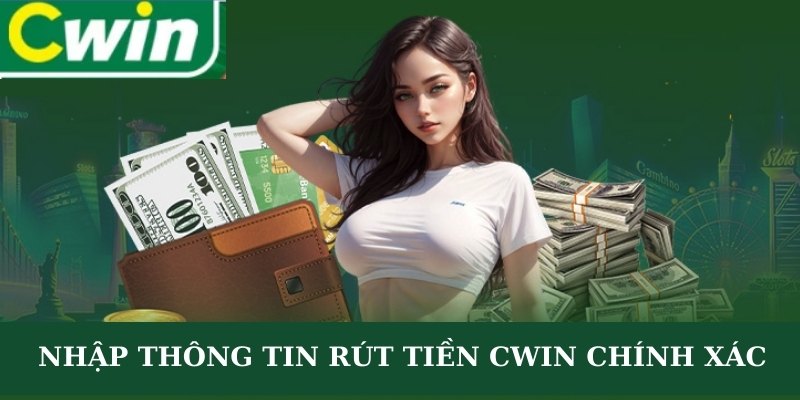 Nhập thông tin rút tiền CWIN một cách chính xác